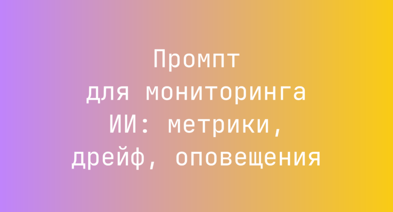Промпт для мониторинга ИИ: метрики, дрейф, оповещения