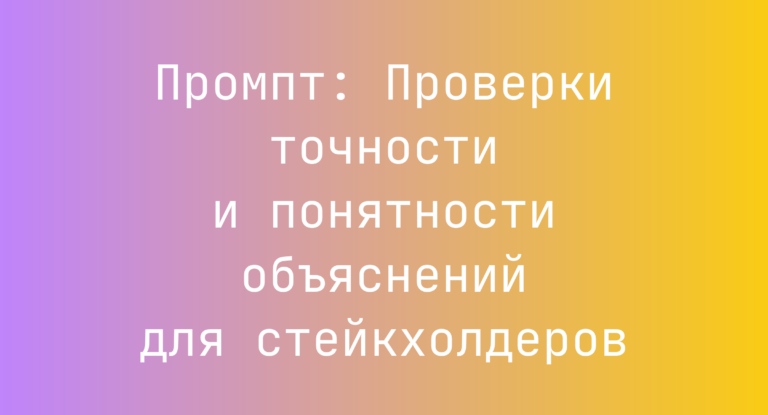 Промпт: Проверки точности и понятности объяснений для стейкхолдеров