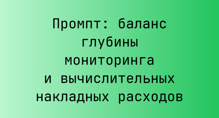 Промпт: баланс глубины мониторинга и вычислительных накладных расходов
