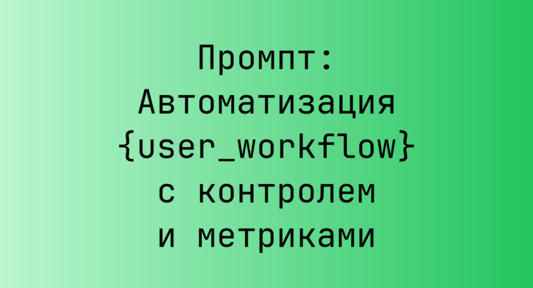 Промпт: Автоматизация {user_workflow} с контролем и метриками