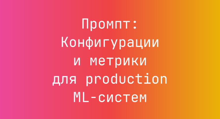 Промпт: Конфигурации и метрики для production ML-систем