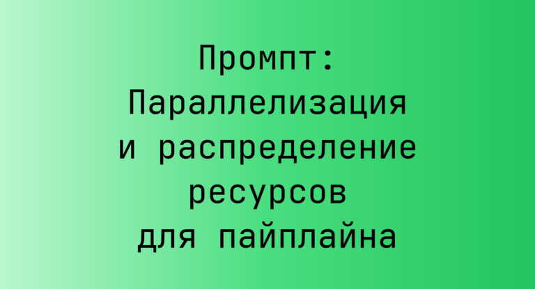 Промпт: Параллелизация и распределение ресурсов для пайплайна