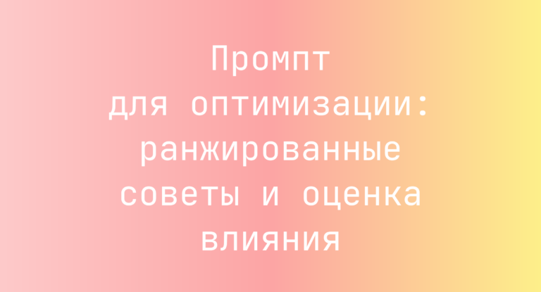 Промпт для оптимизации: ранжированные советы и оценка влияния