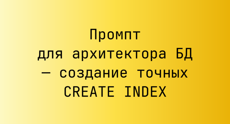 Промпт для архитектора БД — создание точных CREATE INDEX