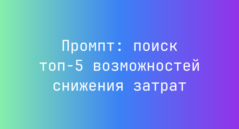 Промпт: поиск топ‑5 возможностей снижения затрат