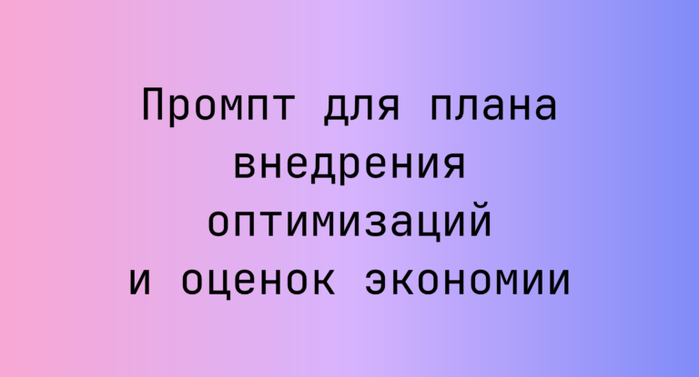 Промпт для плана внедрения оптимизаций и оценок экономии