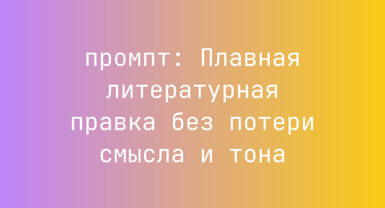 Плавная литературная правка без потери смысла и тона