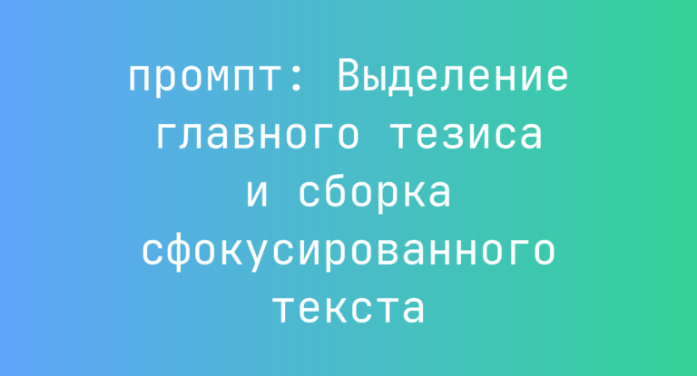 Выделение главного тезиса и сборка сфокусированного текста