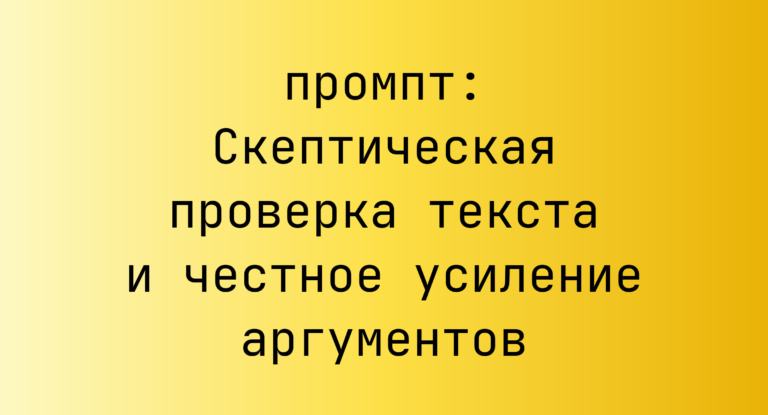 Скептическая проверка текста и честное усиление аргументов