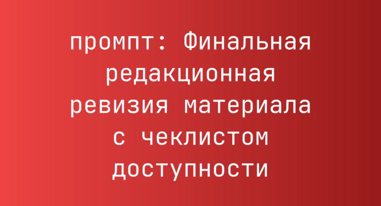 Финальная редакционная ревизия материала с чеклистом доступности