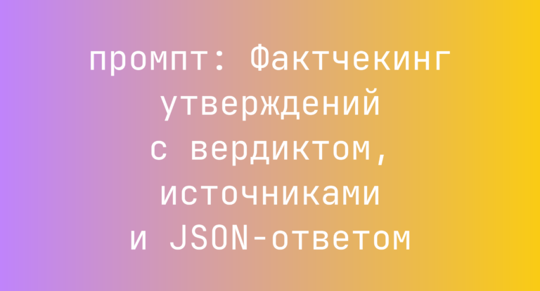 Фактчекинг утверждений с вердиктом, источниками и JSON-ответом