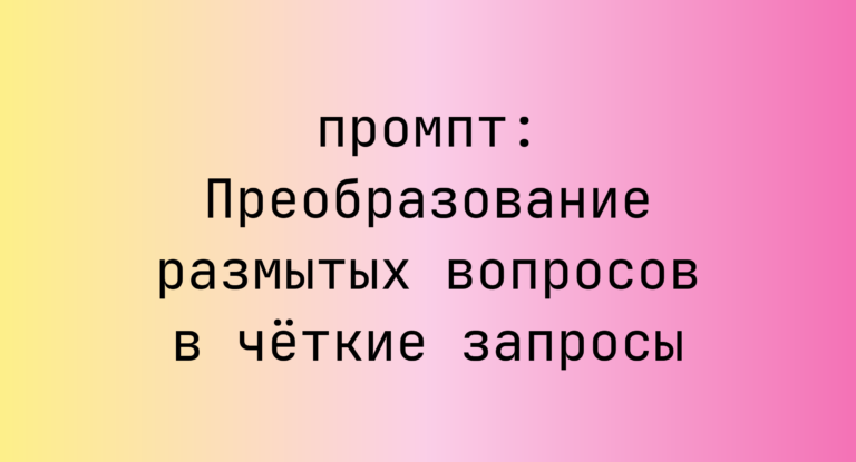 Преобразование размытых вопросов в четкие запросы