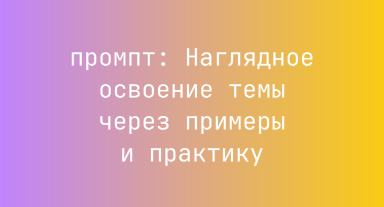 Наглядное освоение темы через примеры и практику