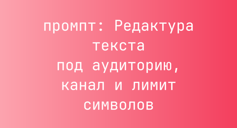 Редактура текста под аудиторию, канал и лимит символов