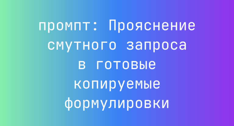 Прояснение смутного запроса в готовые копируемые формулировки