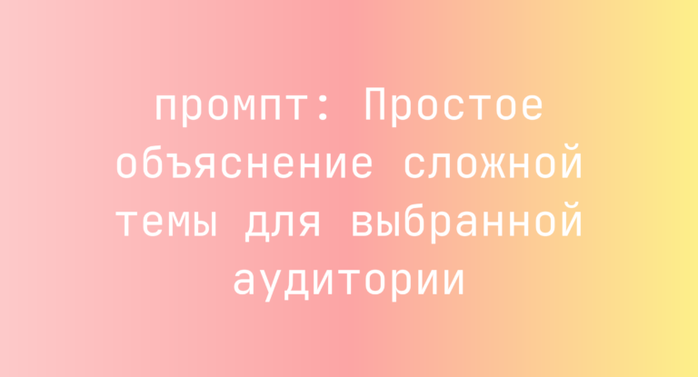 Простое объяснение сложной темы для выбранной аудитории