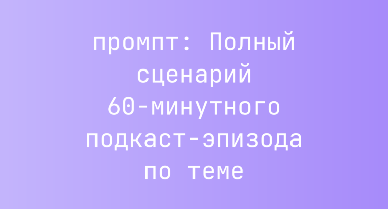 Полный сценарий 60-минутного подкаст-эпизода по теме