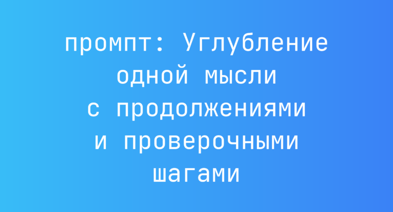 Углубление одной мысли с продолжениями и проверочными шагами