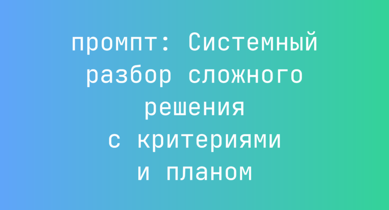 Системный разбор сложного решения с критериями и планом