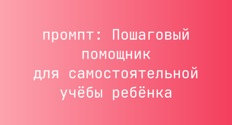 Пошаговый помощник для самостоятельной учебы ребенка