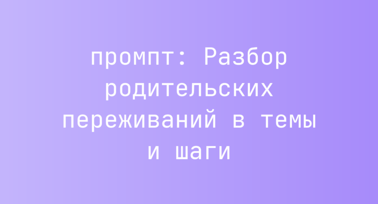 Разбор родительских переживаний в темы и шаги