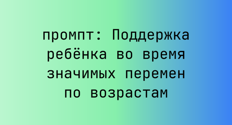 Поддержка ребенка во время значимых перемен по возрастам