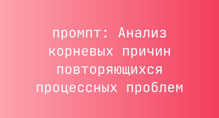 Анализ корневых причин повторяющихся процессных проблем