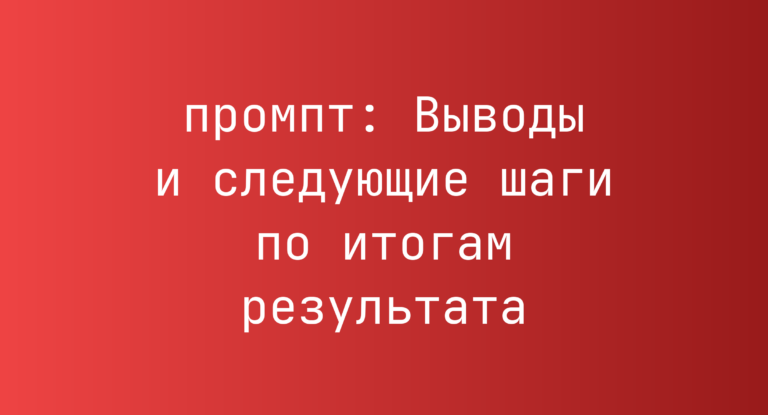 Выводы и следующие шаги по итогам результата