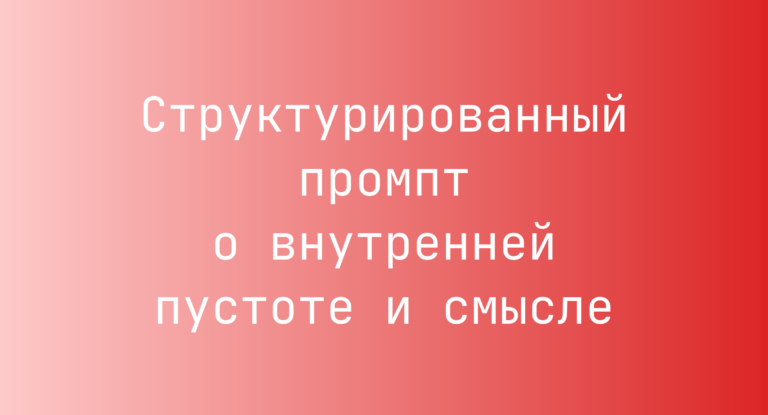Структурированный промпт о внутренней пустоте и смысле