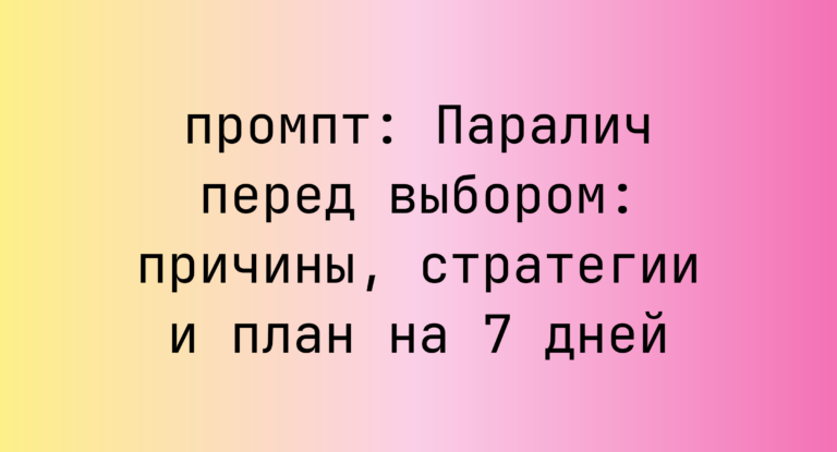 Паралич перед выбором: причины, стратегии и план на 7 дней