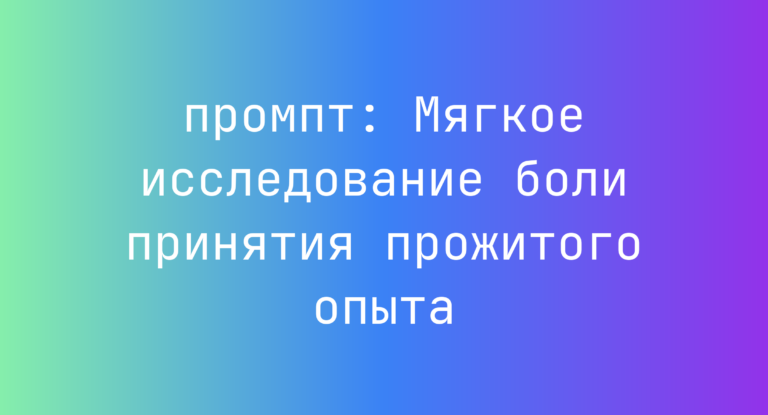 Мягкое исследование боли принятия прожитого опыта