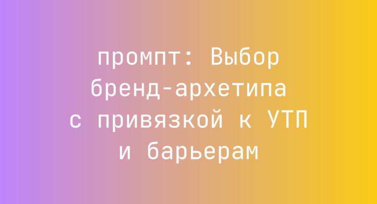 Выбор бренд-архетипа с привязкой к УТП и барьерам