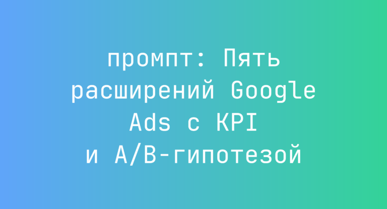 Пять расширений Google Ads с KPI и A/B-гипотезой