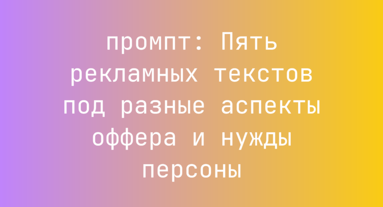 Пять рекламных текстов под разные аспекты оффера и нужды персоны