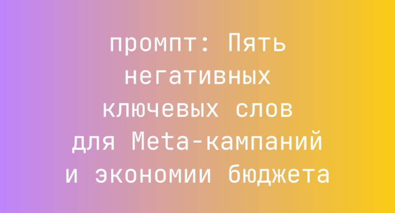 Пять негативных ключевых слов для Meta-кампаний и экономии бюджета