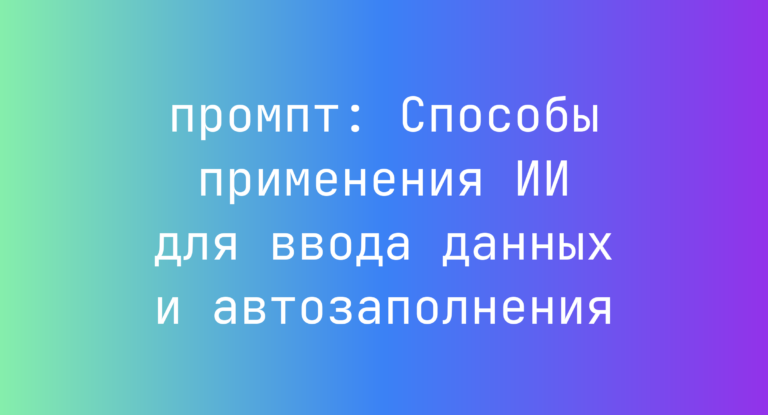 Способы применения ИИ для ввода данных и автозаполнения