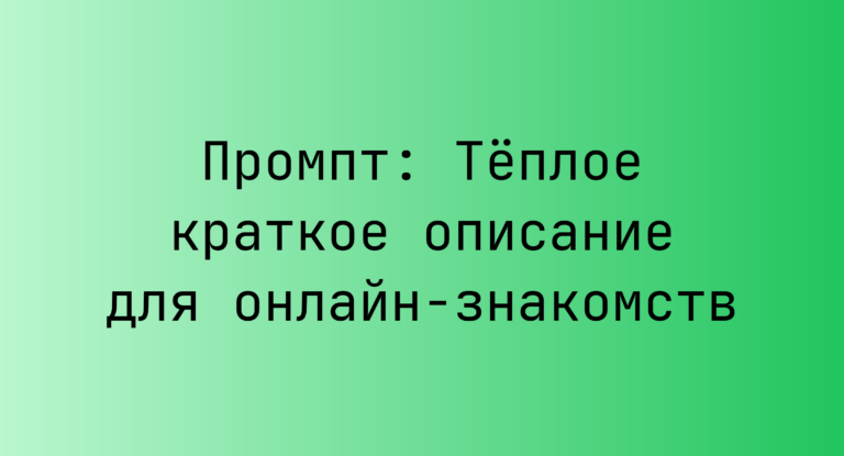 Промпт: Тёплое краткое описание для онлайн-знакомств
