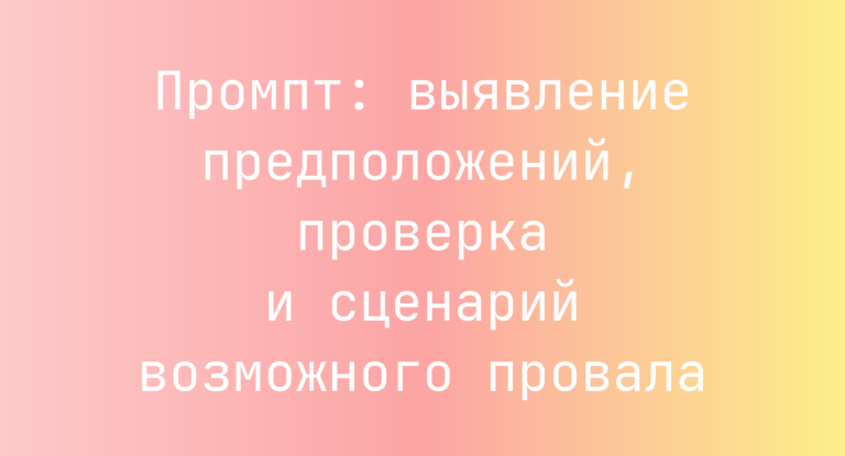 Промпт: выявление предположений, проверка и сценарий возможного провала
