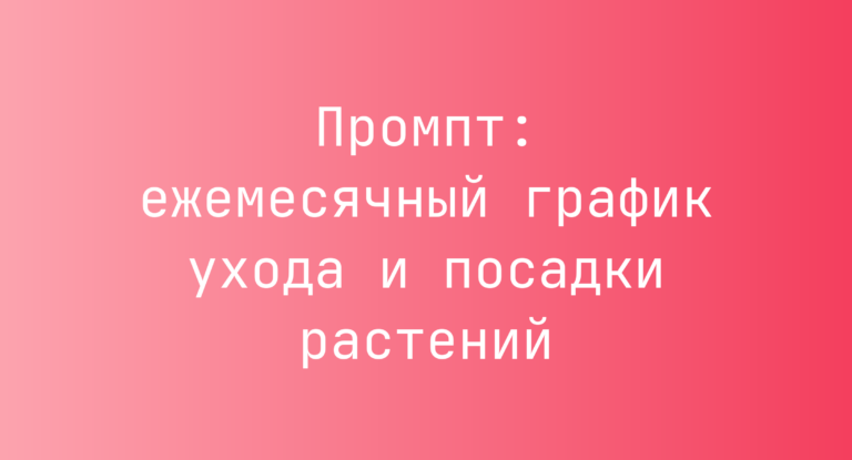 Промпт: ежемесячный график ухода и посадки растений
