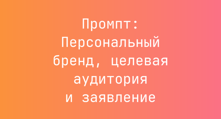 Промпт: Персональный бренд, целевая аудитория и заявление