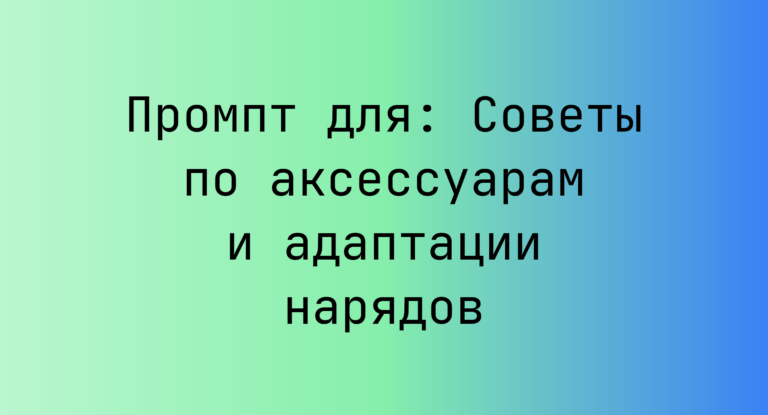 Промпт для: Советы по аксессуарам и адаптации нарядов