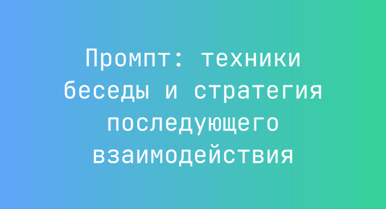 Промпт: техники беседы и стратегия последующего взаимодействия