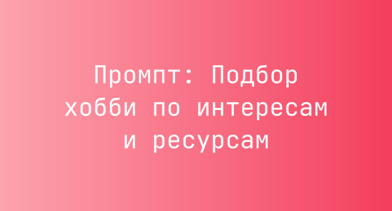 Промпт: Подбор хобби по интересам и ресурсам