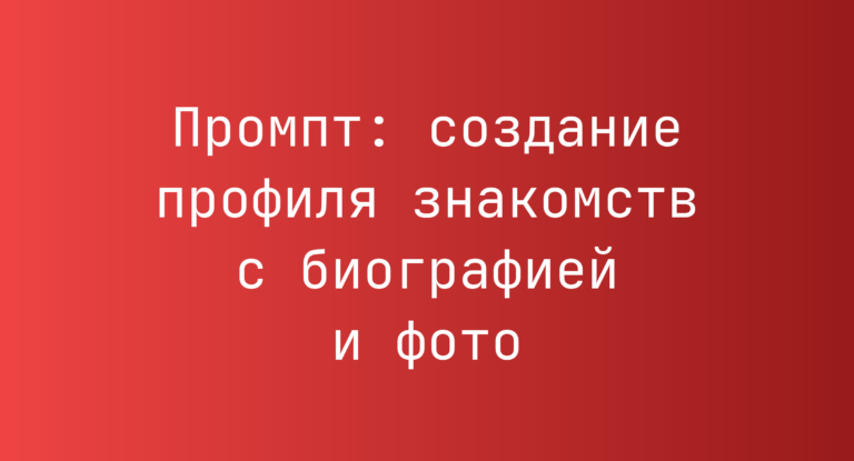 Промпт: создание профиля знакомств с биографией и фото