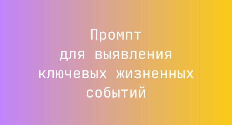 Промпт для выявления ключевых жизненных событий