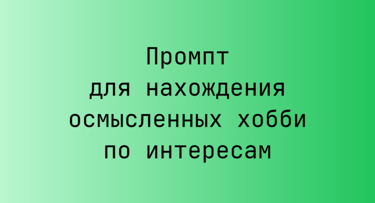Промпт для нахождения осмысленных хобби по интересам