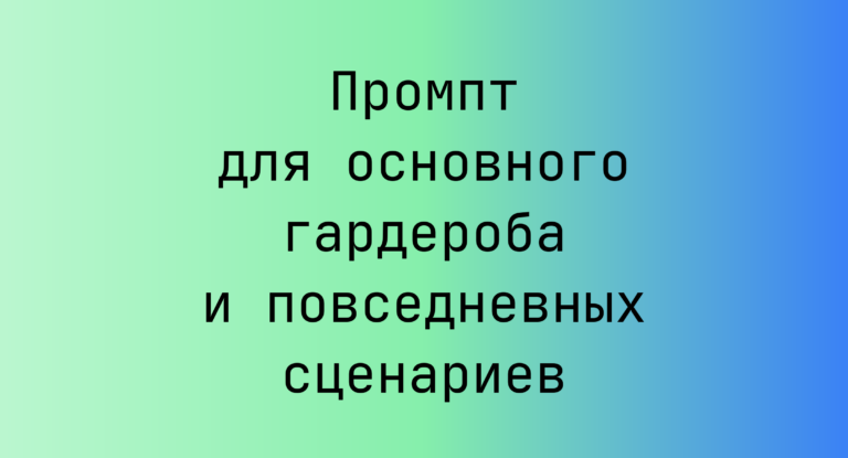 Промпт для основного гардероба и повседневных сценариев