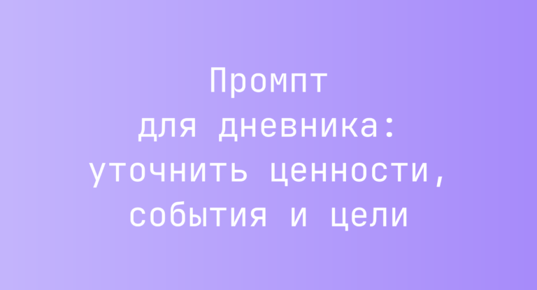 Промпт для дневника: уточнить ценности, события и цели