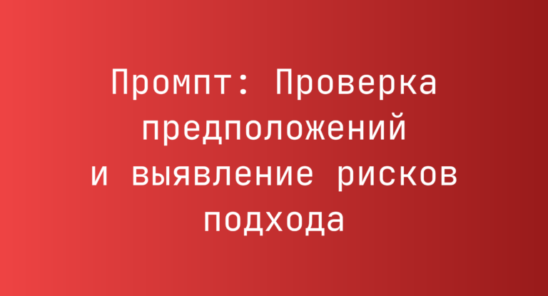 Промпт: Проверка предположений и выявление рисков подхода