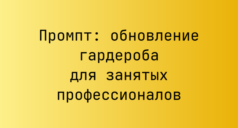 Промпт: обновление гардероба для занятых профессионалов